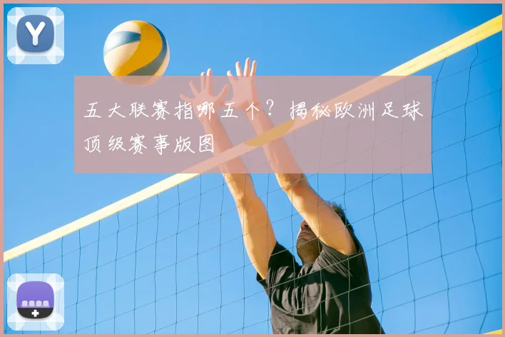 五大联赛指哪五个？揭秘欧洲足球顶级赛事版图