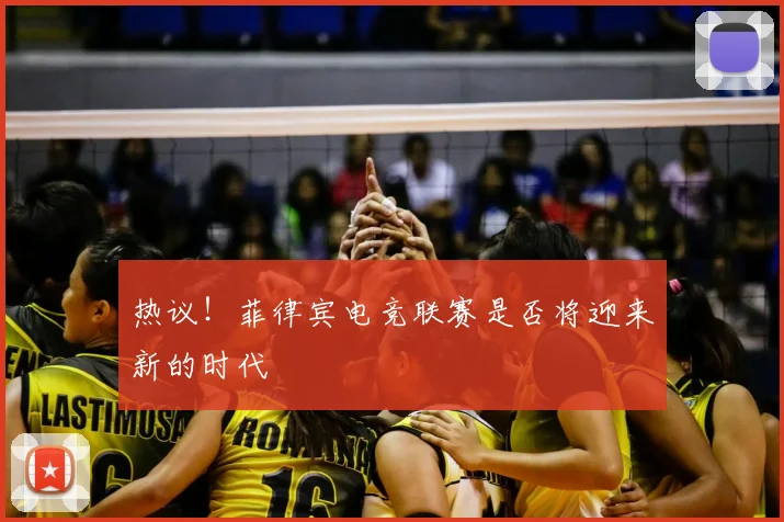 热议！菲律宾电竞联赛是否将迎来新的时代